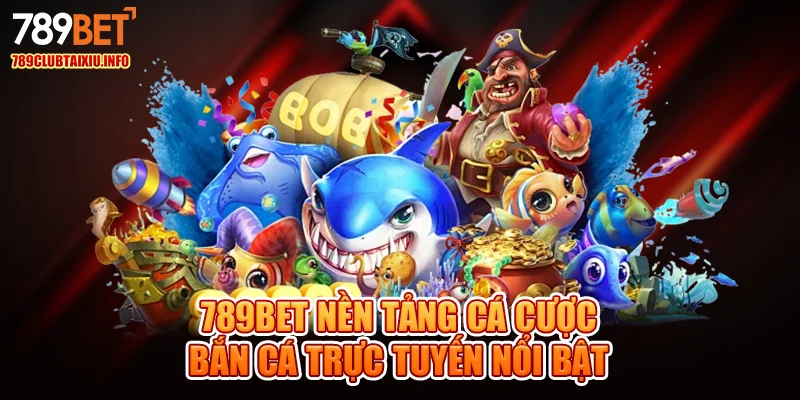 789bet nền tảng cá cược bắn cá trực tuyến nổi bật