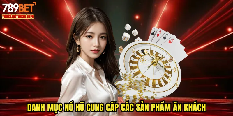 Danh mục nổ hũ cung cấp các sản phẩm ăn khách
