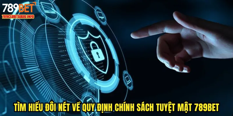 Tìm hiểu đôi nét về quy định chính sách tuyệt mật 789BET