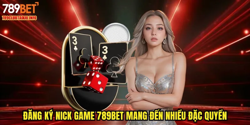 Đăng ký nick game 789BET mang đến nhiều đặc quyền