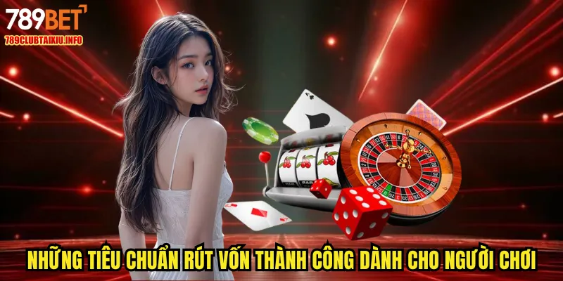 Những tiêu chuẩn rút vốn thành công dành cho người chơi